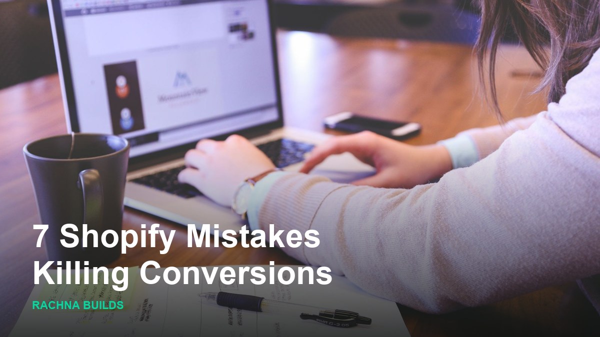 7 Shopify Store Mistakes That Are Killing Your Conversions